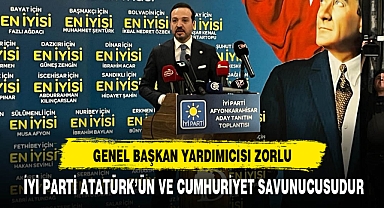 İYİ Partili Zorlu ''İYİ Parti Atatürk'ün ve Cumhuriyet Savunucusudur''