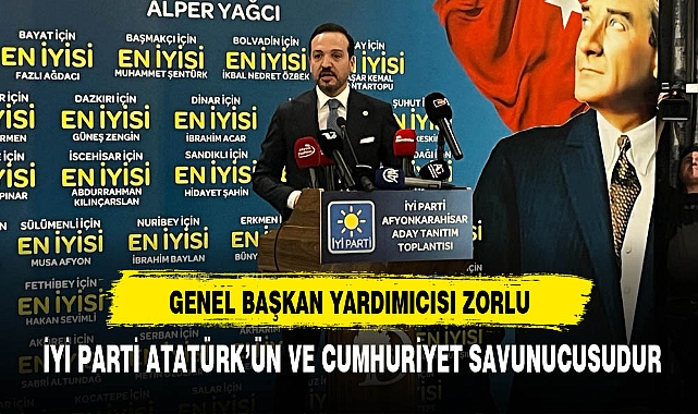 İYİ Partili Zorlu ''İYİ Parti Atatürk'ün ve Cumhuriyet Savunucusudur''