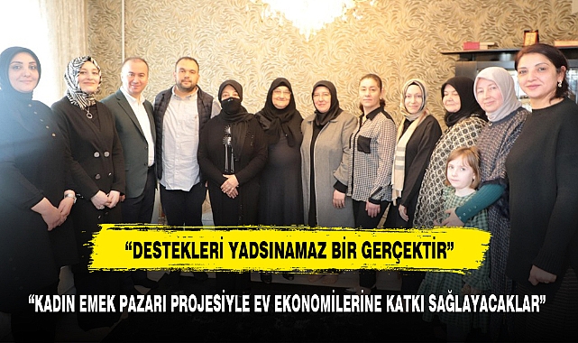 "KADIN EMEK PAZARI PROJESİYLE EV EKONOMİLERİNE KATKI SAĞLAYACAKLAR"