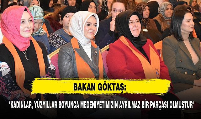 "KADINLAR, YÜZYILLAR BOYUNCA MEDENİYETİMİZİN AYRILMAZ BİR PARÇASI OLMUŞTUR"