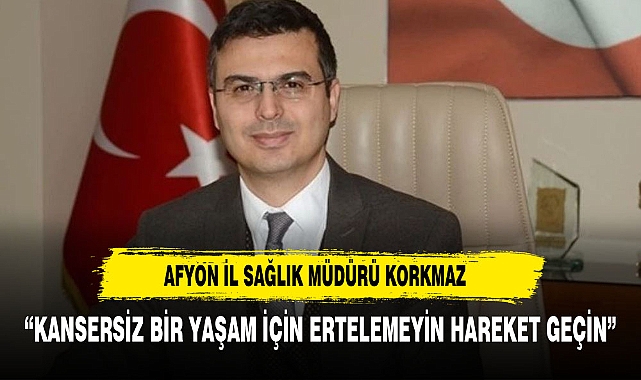 KANSERSİZ YAŞAM İÇİN ERTELEMEYİN HAREKETE GEÇİN!