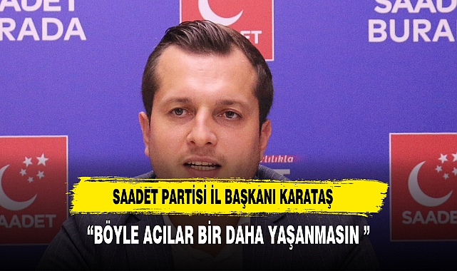 KARATAŞ, "BÖYLE ACILAR BİR DAHA YAŞANMASIN"