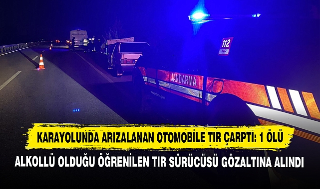 Karayolunda Arızalanan Otomobile Tır Çarptı: 1 Ölü