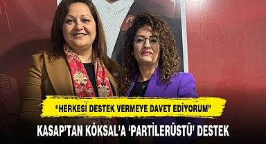KASAP’TAN KÖKSAL’A ‘PARTİLERÜSTÜ’ DESTEK