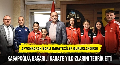 KASAPOĞLU, BAŞARILI KARATE YILDIZLARINI TEBRİK ETTİ