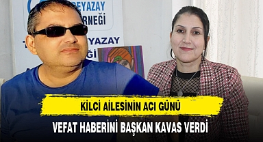 Kilci Ailesinin Acı Günü Vefat Haberini Başkan Kavas Verdi