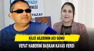 Kilci Ailesinin Acı Günü Vefat Haberini Başkan Kavas Verdi