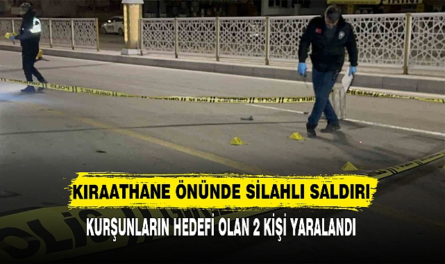 KIRAATHANE ÖNÜNDE SİLAHLI SALDIRI