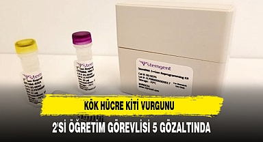 Kök hücre kiti vurgunu: 2'si öğretim görevlisi 5 gözaltına alındı