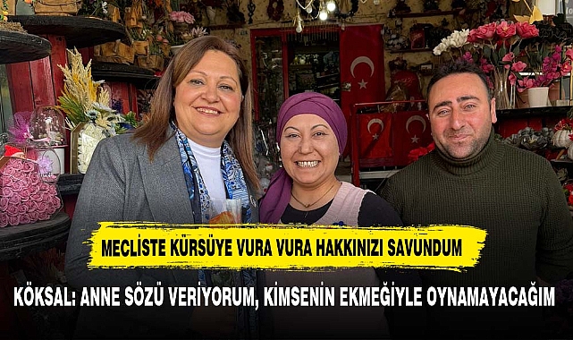 KÖKSAL: ANNE SÖZÜ VERİYORUM, KİMSENİN EKMEĞİYLE OYNAMAYACAĞIM