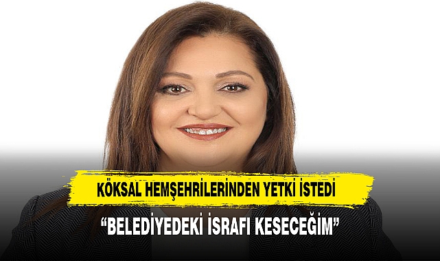 KÖKSAL, "BELEDİYEDEKİ İSRAFA SON VERECEĞİM"