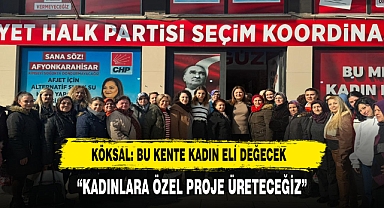KÖKSAL: BU KENTE KADIN ELİ DEĞECEK