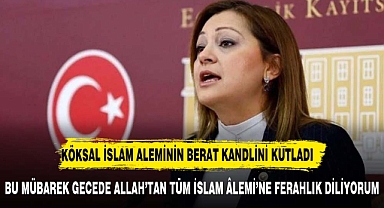 KÖKSAL: BU MÜBAREK GECEDE ALLAH’TAN TÜM İSLAM ÂLEMİ’NE FERAHLIK DİLİYORUM