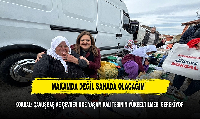 KÖKSAL, "MAKAMDA DEĞİL SAHADA OLACAĞIM"