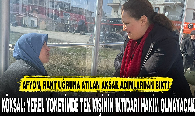 KÖKSAL: YEREL YÖNETİMDE TEK KİŞİNİN İKTİDARI HAKİM OLMAYACAK