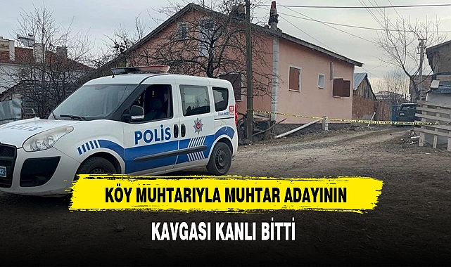 Köy Muhtarıyla Rakibi Arasındaki Kavga Kanlı Bitti