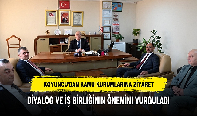 KOYUNCU'DAN KAMU KURUMLARINA ZİYARET