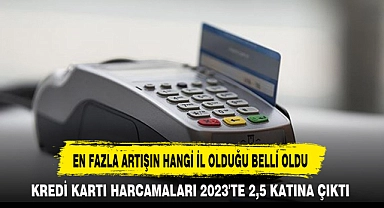 KREDİ KARTI HARCAMALARI 2023'TE 2,5 KATINA ÇIKTI