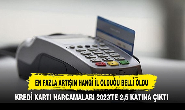 KREDİ KARTI HARCAMALARI 2023'TE 2,5 KATINA ÇIKTI