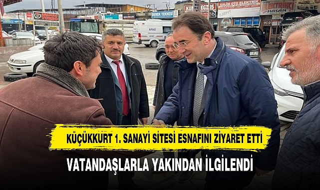 Küçükkurt, 1. Sanayi Sitesi'nde Esnafı Ziyaret Etti