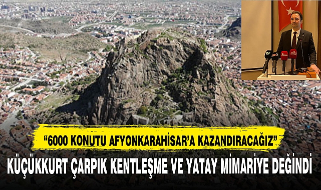 KÜÇÜKKURT ÇARPIK KENTLEŞME VE YATAY MİMARİYE DEĞİNDİ