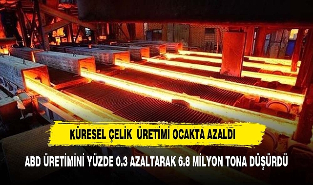 Küresel ham çelik üretimi Ocak'ta azaldı