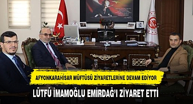 LÜTFÜ İMAMOĞLU EMİRDAĞ’I ZİYARET ETTİ