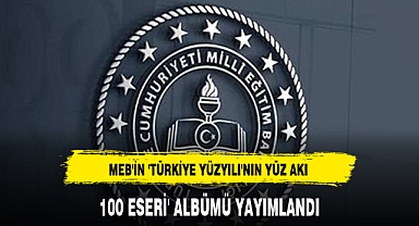 MEB'İN 'TÜRKİYE YÜZYILI'NIN YÜZ AKI 100 ESERİ' ALBÜMÜ YAYIMLANDI