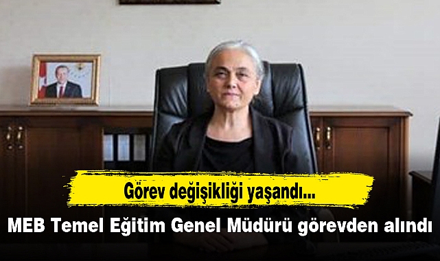 MEB Temel Eğitim Genel Müdürü görevden alındı