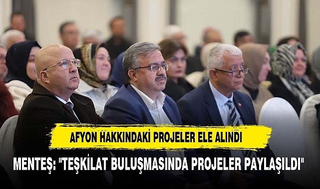 MENTEŞ: "TEŞKİLAT BULUŞMASINDA PROJELER PAYLAŞILDI"