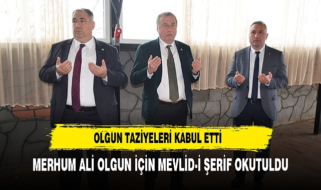 MERHUM ALİ OLGUN İÇİN MEVLİD-İ ŞERİF OKUTULDU