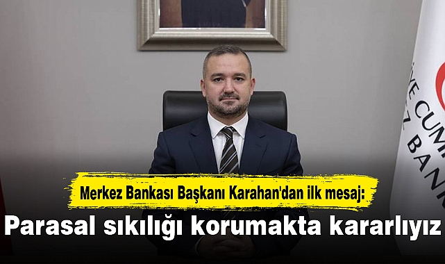 Merkez Bankası Başkanı Karahan'dan ilk mesaj: Parasal sıkılığı korumakta kararlıyız