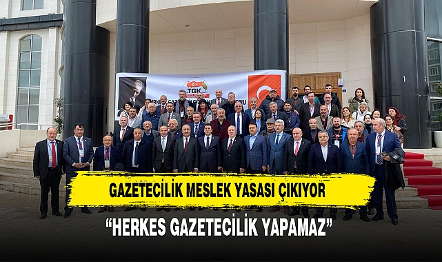 "MESLEK YASASI ÇIKMALI HERKES GAZETECİLİK YAPAMAZ"