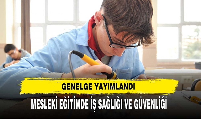 Mesleki eğitimde iş sağlığı ve güvenliği kuralları ve yapılacak işler için genelge yayımlandı