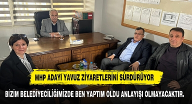 MHP ADAYI YAVUZ, “BİZİM BELEDİYECİLİĞİMİZDE BEN YAPTIM OLDU ANLAYIŞI OLMAYACAKTIR