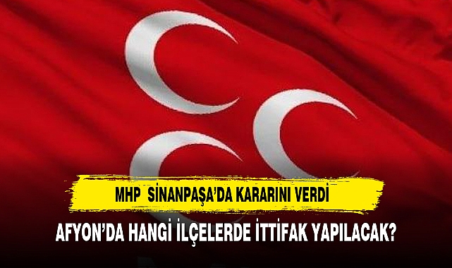 MHP  AFYON İLÇELERİNDE İTTİFAK KARARINI NASIL VERDİ?