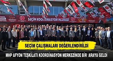 MHP AFYON TEŞKİLATI KOORDİNASYON MERKEZİNDE BİR ARAYA GELDİ