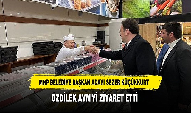 MHP AFYONKARAHİSAR BELEDİYE BAŞKAN ADAYI SEZER KÜÇÜKKURT, ÖZDİLEK AVM'Yİ ZİYARET ETTİ