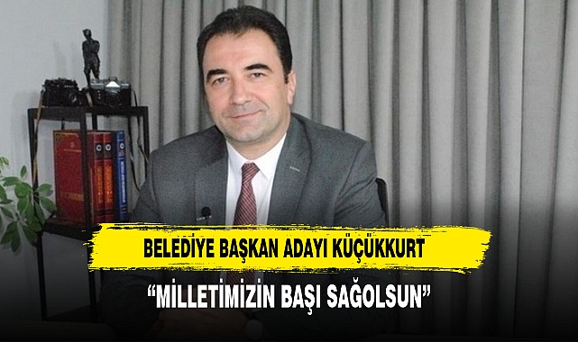 MHP BELEDİYE BAŞKAN ADAYI KÜÇÜKKURT'TAN  TÜRK BAYRAKLI TAZİYE MESAJI