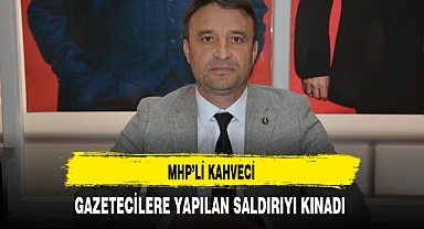 MHP'li Kahveci Gazetecilere Yapılan Saldırıyı Kınadı