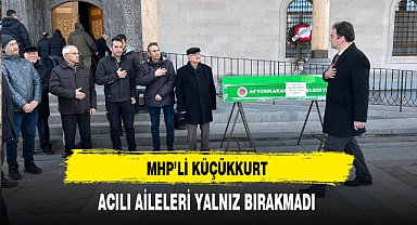 MHP'li Küçükkurt Acılı Aileleri Yalnız Bırakmıyor