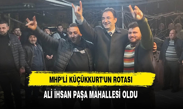 MHP'li Küçükkurt Ali İhsan Paşa Mahallesinde Ziyaretlerde Bulundu
