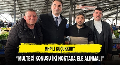 MHP'li Küçükkurt ''Mülteci Konusu İki Noktada Ele Alınmalı’’