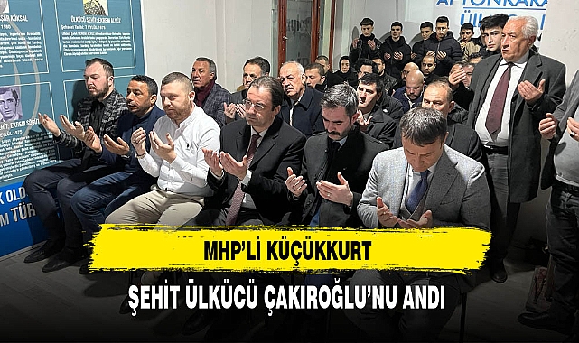 MHP'li Küçükkurt Şehit Ülkücü Çakıroğlu'nu Andı