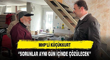 MHP'li Küçükkurt ''Sorunlar Aynı Gün İçinde Çözülecek''