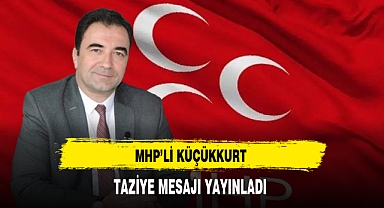 MHP'li Küçükkurt Taziye Mesajı Yayınladı