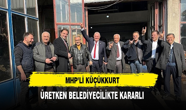 MHP'li Küçükkurt Üretken Belediyecilikte Kararlı