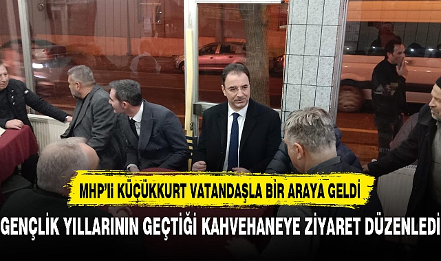 MHP'li Küçükkurt Vatandaşlarla Bir Araya Geldi
