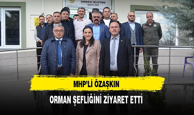 MHP'li Özaşkın Orman Şefliğini Ziyaret Etti