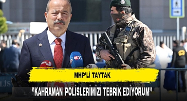 MHP'li Taytak ''Kahraman Polisimizi Tebrik Ediyorum''